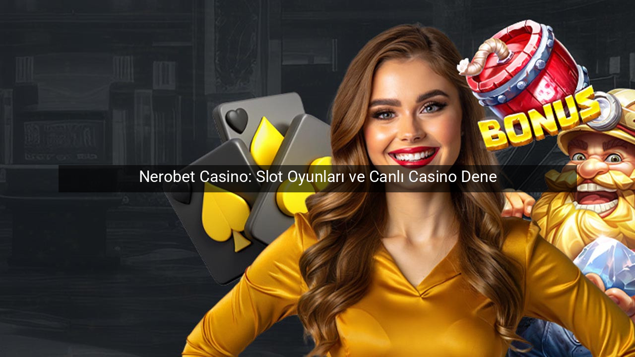 Nerobet Casino: Slot Oyunları ve Canlı Casino Deneyimi